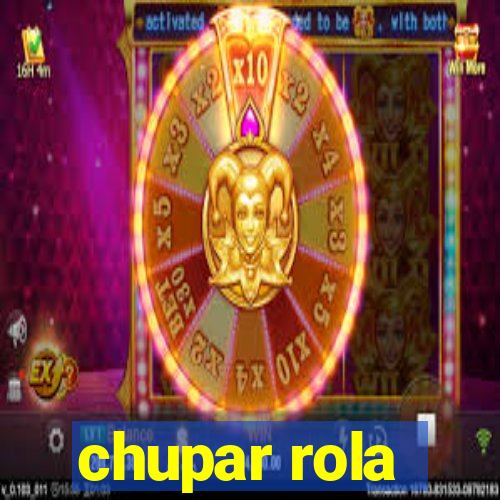 chupar rola